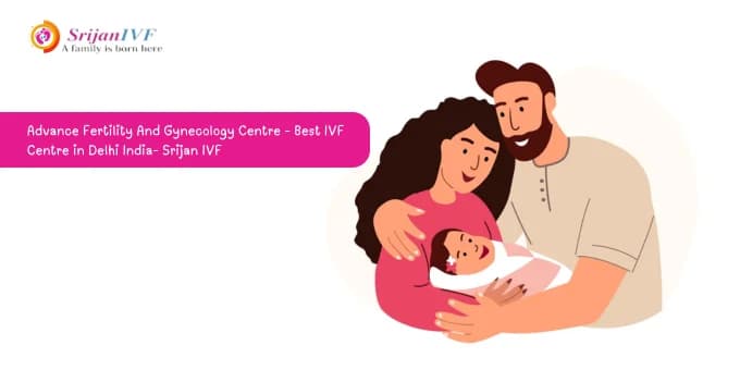 Advance Fertility and Gynecology Centre – Best IVF Centre in Delhi India