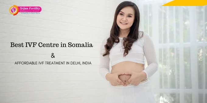 Best IVF Centre in Somalia | Affordable Treatment in Delhi, India
