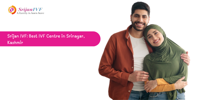 Srijan IVF: Best IVF Centre in Srinagar, Kashmir